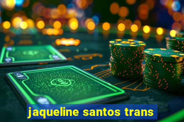 jaqueline santos trans